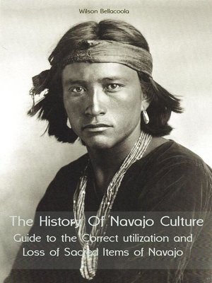 cover image of The History of Navajo Culture Guide to the Correct utilization and Loss of Sacred Items of Navajo People